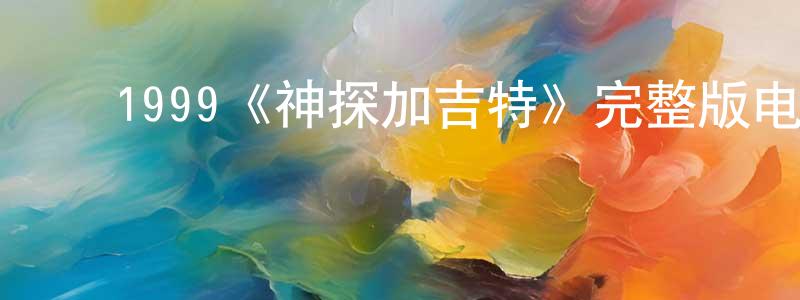 曹作兰的动漫综艺大全,1999《神探加吉特》完整版电影/在线观看/百度云-美剧天堂